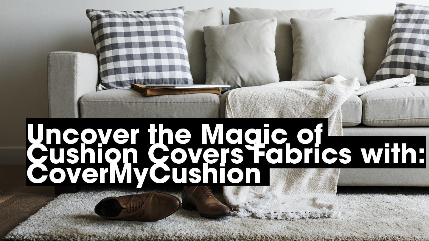 Uncover the Magic of Cushion Covers Fabrics with: CoverMyCushion - CoverMyCushion